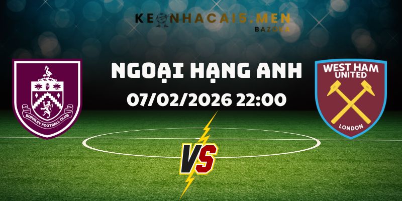 Soi Kèo Burnley Vs West Ham Ngày 07/02/2026 22:00